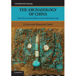 The Archaeology of China: From the Late Paleolithic to the Early Bronze Age