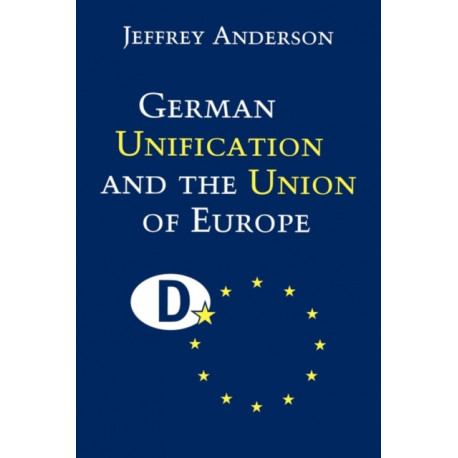 German Unification and the Union of Europe: The Domestic Politics of Integration Policy