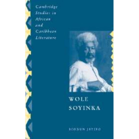 Wole Soyinka: Politics, Poetics, and Postcolonialism