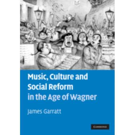 Music, Culture and Social Reform in the Age of Wagner