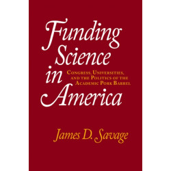 Funding Science in America: Congress, Universities, and the Politics of the Academic Pork Barrel