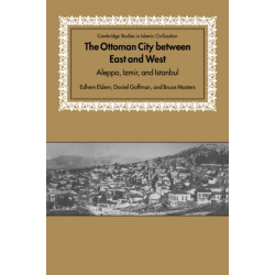 The Ottoman City between East and West: Aleppo, Izmir, and Istanbul