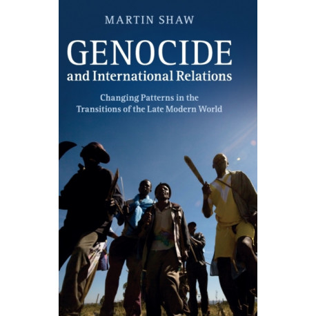 Genocide and International Relations: Changing Patterns in the Transitions of the Late Modern World