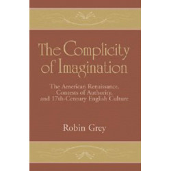The Complicity of Imagination: The American Renaissance, Contests of Authority, and Seventeenth-Century English Culture