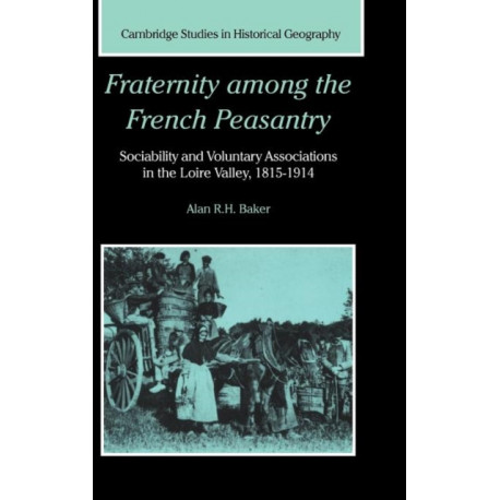 Fraternity among the French Peasantry: Sociability and Voluntary Associations in the Loire Valley, 1815–1914