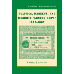Politics, Markets, and Mexico's 'London Debt', 1823–1887