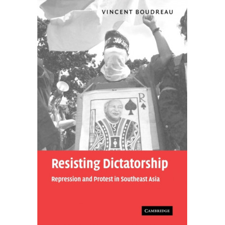 Resisting Dictatorship: Repression and Protest in Southeast Asia