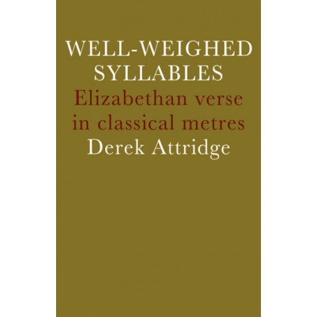 Well-Weighed Syllables: Elizabethan Verse in Classical Metres