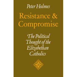 Resistance and Compromise: The Political Thought of the Elizabethan Catholics