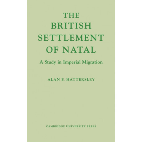 The British Settlement of Natal: A Study in Imperial Migration