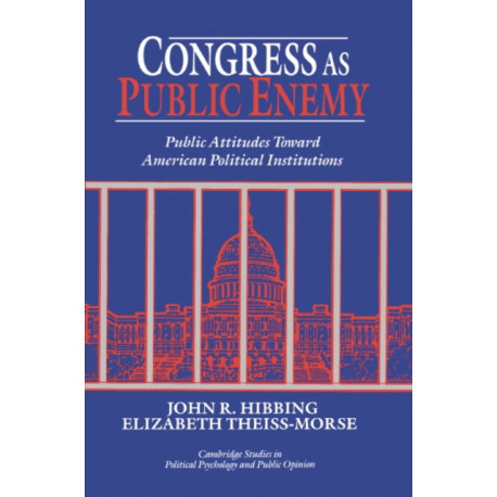 Congress as Public Enemy: Public Attitudes toward American Political Institutions