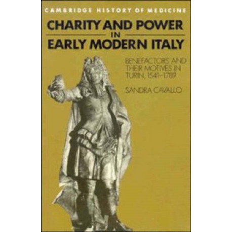 Charity and Power in Early Modern Italy: Benefactors and their Motives in Turin, 1541–1789