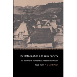 The Reformation and Rural Society: The Parishes of Brandenburg-Ansbach-Kulmbach, 1528–1603