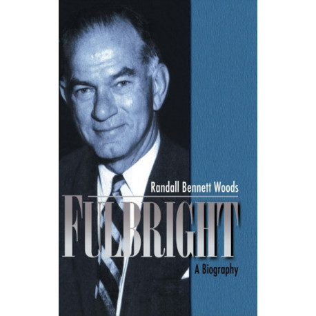 Fulbright: A Biography