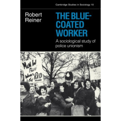 The Blue-Coated Worker: A Sociological Study of Police Unionism