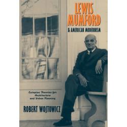 Lewis Mumford and American Modernism: Eutopian Theories for Architecture and Urban Planning