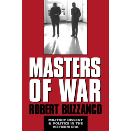 Masters of War: Military Dissent and Politics in the Vietnam Era