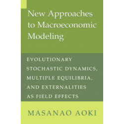 New Approaches to Macroeconomic Modeling: Evolutionary Stochastic Dynamics, Multiple Equilibria, and Externalities as Field Effects