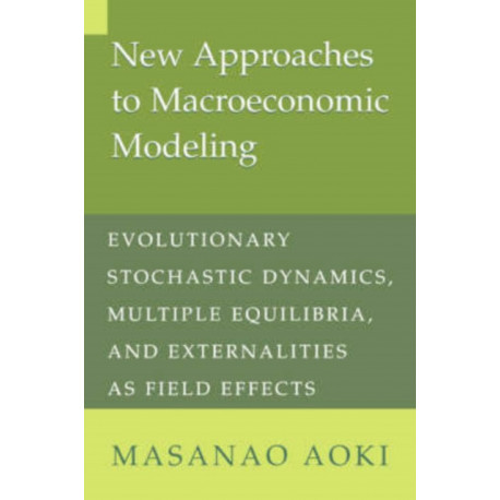New Approaches to Macroeconomic Modeling: Evolutionary Stochastic Dynamics, Multiple Equilibria, and Externalities as Field Effects