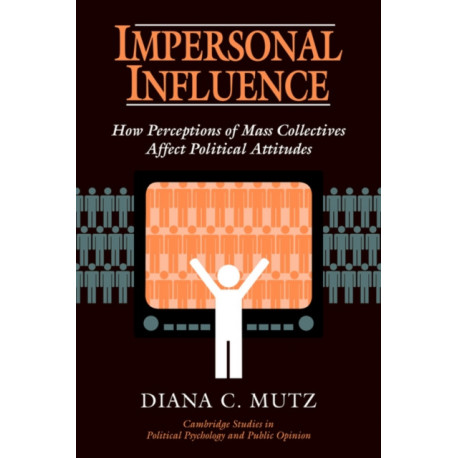 Impersonal Influence: How Perceptions of Mass Collectives Affect Political Attitudes