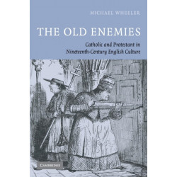 The Old Enemies: Catholic and Protestant in Nineteenth-Century English Culture