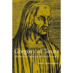 Gregory of Tours: History and Society in the Sixth Century