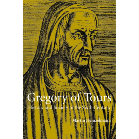 Gregory of Tours: History and Society in the Sixth Century