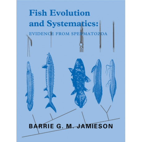 Fish Evolution and Systematics: Evidence from Spermatozoa: With a Survey of Lophophorate, Echinoderm and Protochordate Sperm and an Account of Gamete Cryopreservation