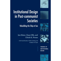 Institutional Design in Post-Communist Societies: Rebuilding the Ship at Sea
