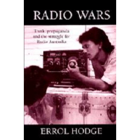 Radio Wars: Truth, Propaganda and the Struggle for Radio Australia