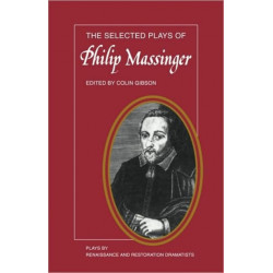 The Selected Plays of Philip Massinger: The Duke of Milan, The Roman Actor, A New Way to Pay Old Debts, The City Madam