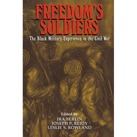 Freedom's Soldiers: The Black Military Experience in the Civil War