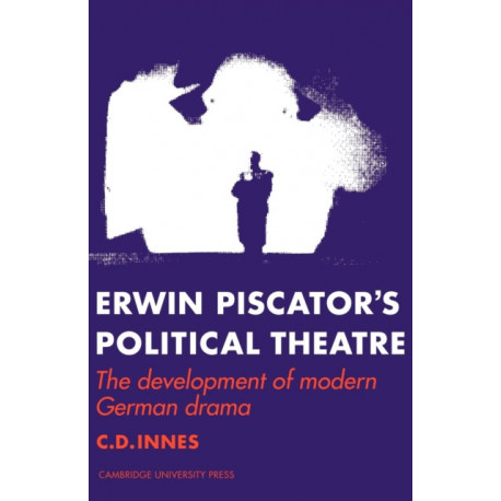 Erwin Piscator's Political Theatre: The Development of Modern German Drama