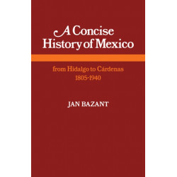 A Concise History of Mexico: From Hidalgo to Cardenas 1805–1940