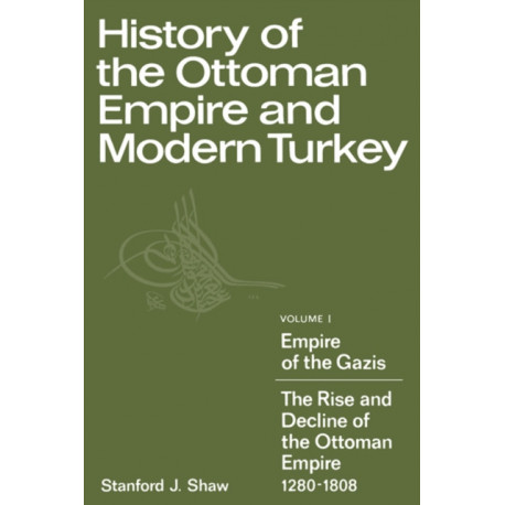 History of the Ottoman Empire and Modern Turkey: Volume 1, Empire of the Gazis: The Rise and Decline of the Ottoman Empire 1280–1808