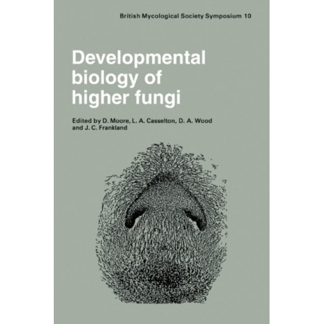 Developmental Biology of Higher Fungi: Symposium of the British Mycological Society Held at the University of Manchester April 1984