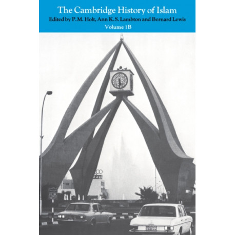 The Cambridge History of Islam: Volume 1B, The Central Islamic Lands since 1918
