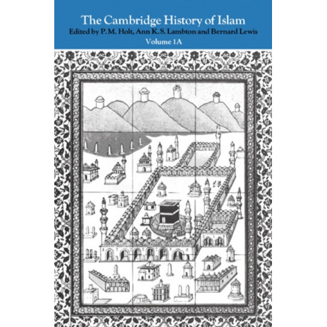 The Cambridge History of Islam: Volume 1A, The Central Islamic Lands from Pre-Islamic Times to the First World War