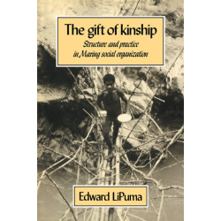 The Gift of Kinship: Structure and Practice in Maring Social Organization