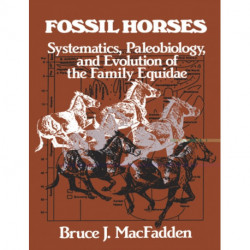 Fossil Horses: Systematics, Paleobiology, and Evolution of the Family Equidae