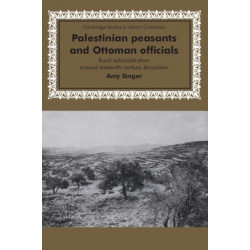 Palestinian Peasants and Ottoman Officials: Rural Administration around Sixteenth-Century Jerusalem