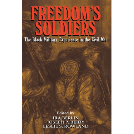 Freedom's Soldiers: The Black Military Experience in the Civil War