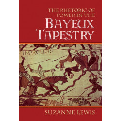 The Rhetoric of Power in the Bayeux Tapestry