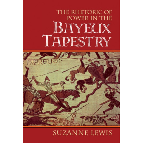 The Rhetoric of Power in the Bayeux Tapestry