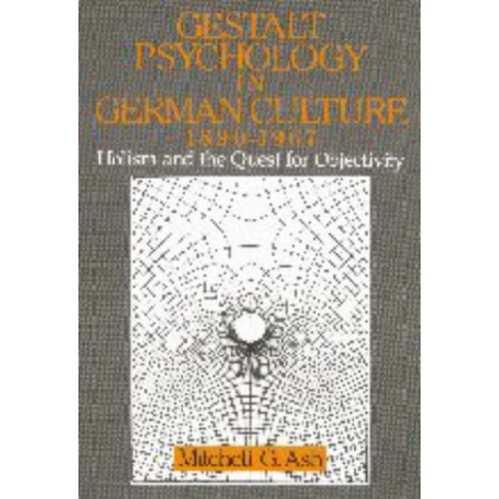 Gestalt Psychology in German Culture, 1890–1967: Holism and the Quest for Objectivity