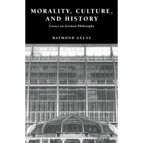 Morality, Culture, and History: Essays on German Philosophy