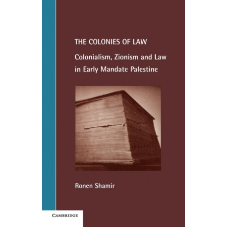 The Colonies of Law: Colonialism, Zionism and Law in Early Mandate Palestine