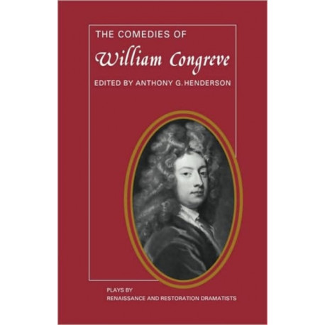 The Comedies of William Congreve: The Old Batchelour, Love for Love, The Double Dealer, The Way of the World