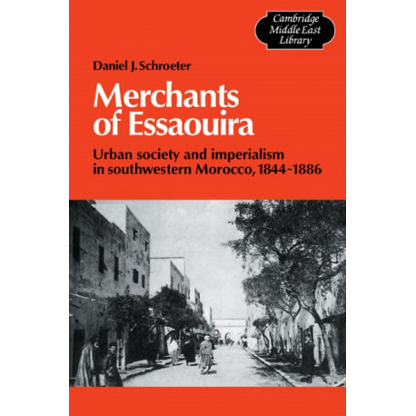 Merchants of Essaouira: Urban Society and Imperialism in Southwestern Morocco, 1844–1886