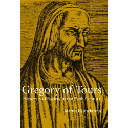 Gregory of Tours: History and Society in the Sixth Century